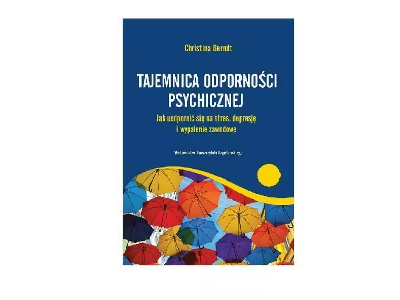 Tajemnica odporności psychicznej. Jak uodpornić się na stres, depresję i wypalenie zawodowe.