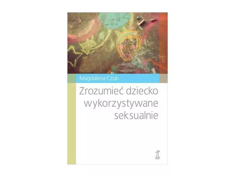 Zrozumieć dziecko wykorzystywane seksualnie