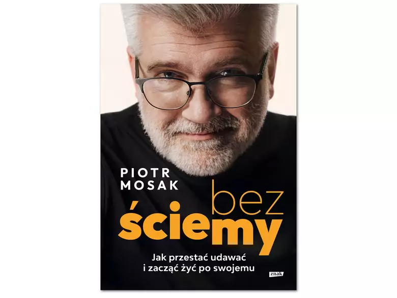 Bez ściemy. Jak przestać udawać i zacząć żyć po swojemu - książka Piotra Mosaka