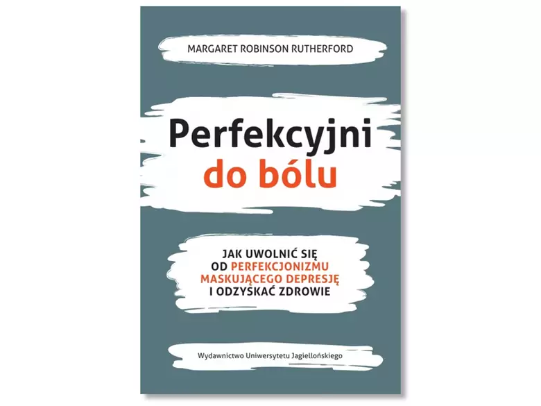 Perfekcyjni do bólu. Jak uwolnić się od perfekcjonizmu maskującego depresję i odzyskać zdrowie