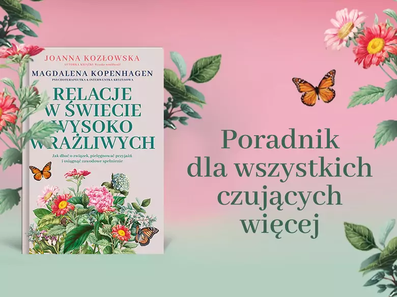 Relacje w świecie wysoko wrażliwych. Jak dbać o związek, pielęgnować przyjaźń i osiągnąć zawodowe spełnienie