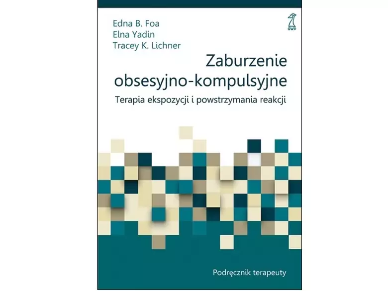 Zaburzenie obsesyjno-kompulsyjne. Terapia ekspozycji i powstrzymania reakcji. Podręcznik terapeuty